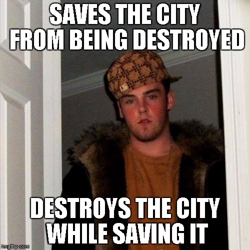 Scumbag Steve | SAVES THE CITY FROM BEING DESTROYED DESTROYS THE CITY WHILE SAVING IT | image tagged in memes,scumbag steve | made w/ Imgflip meme maker