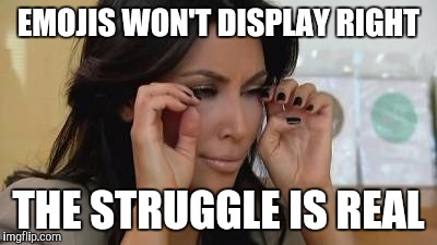 Eyelash struggles | EMOJIS WON'T DISPLAY RIGHT THE STRUGGLE IS REAL | image tagged in eyelash struggles | made w/ Imgflip meme maker