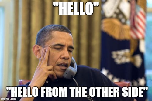 No I Can't Obama Meme | "HELLO" "HELLO FROM THE OTHER SIDE" | image tagged in memes,no i cant obama | made w/ Imgflip meme maker