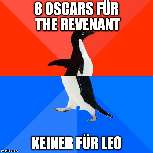 Socially Awesome Awkward Penguin Meme | 8 OSCARS FÜR THE REVENANT KEINER FÜR LEO | image tagged in memes,socially awesome awkward penguin | made w/ Imgflip meme maker