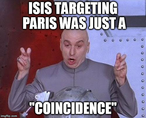 Dr Evil Laser | ISIS TARGETING PARIS WAS JUST A "COINCIDENCE" | image tagged in memes,dr evil laser | made w/ Imgflip meme maker