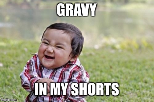 Evil Toddler | GRAVY IN MY SHORTS | image tagged in memes,evil toddler | made w/ Imgflip meme maker
