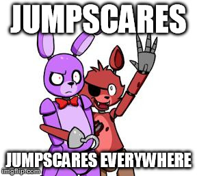 FNaF Hype Everywhere | JUMPSCARES JUMPSCARES
EVERYWHERE | image tagged in fnaf hype everywhere | made w/ Imgflip meme maker