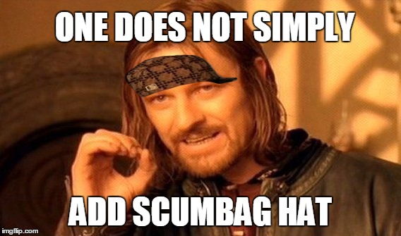 One Does Not Simply | ONE DOES NOT SIMPLY ADD SCUMBAG HAT | image tagged in memes,one does not simply,scumbag | made w/ Imgflip meme maker