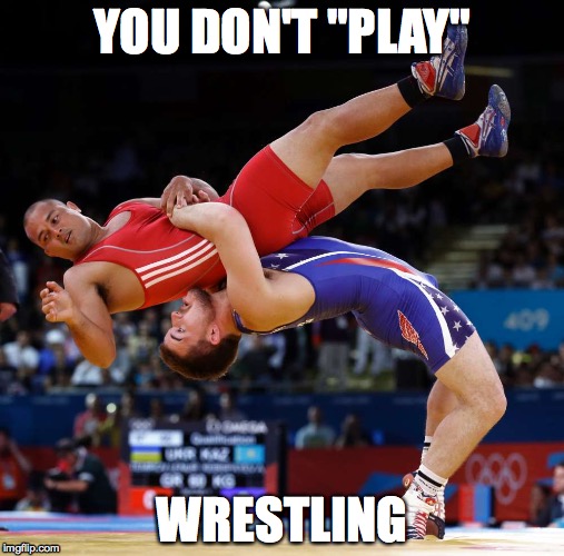 YOU DON'T "PLAY" WRESTLING | image tagged in wrestling,takedown | made w/ Imgflip meme maker