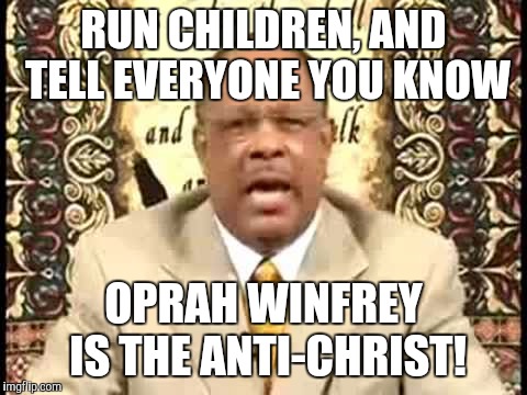 Pastor manning | RUN CHILDREN, AND TELL EVERYONE YOU KNOW OPRAH WINFREY IS THE ANTI-CHRIST! | image tagged in yourube,pastor manning | made w/ Imgflip meme maker