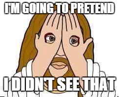 jc no look | I'M GOING TO PRETEND I DIDN'T SEE THAT | image tagged in jc no look | made w/ Imgflip meme maker