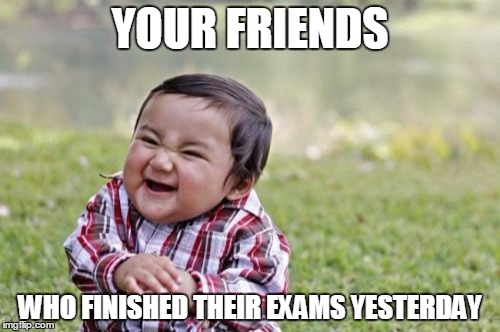 Evil Toddler | YOUR FRIENDS WHO FINISHED THEIR EXAMS YESTERDAY | image tagged in memes,evil toddler | made w/ Imgflip meme maker