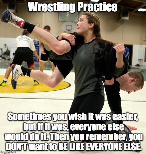 Wrestling Practice Sometimes you wish it was easier, but if it was, everyone else would do it. Then you remember, you DON'T want to BE LIKE  | image tagged in wrestling,practice,motivation | made w/ Imgflip meme maker
