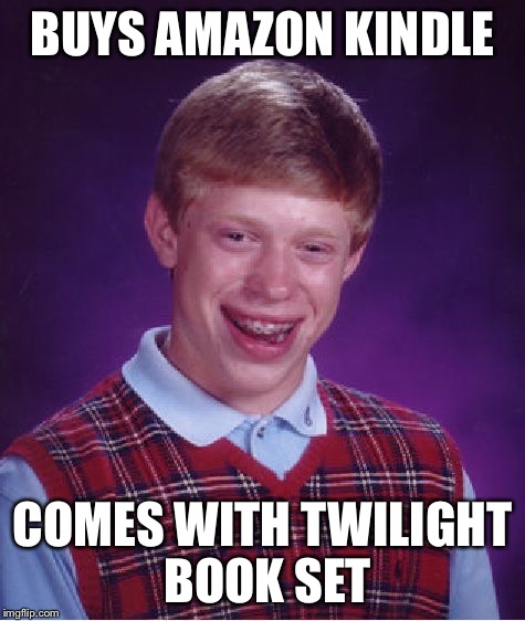 Bad Luck Brian Meme | BUYS AMAZON KINDLE COMES WITH TWILIGHT BOOK SET | image tagged in memes,bad luck brian | made w/ Imgflip meme maker