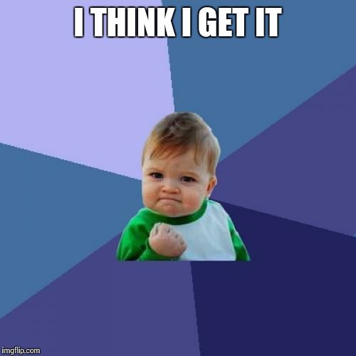 Success Kid Meme | I THINK I GET IT | image tagged in memes,success kid | made w/ Imgflip meme maker