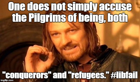 Liberal argument fail | One does not simply accuse the Pilgrims of being, both "conquerors" and "refugees." #libfail | image tagged in memes,one does not simply,pilgrims,refugee | made w/ Imgflip meme maker