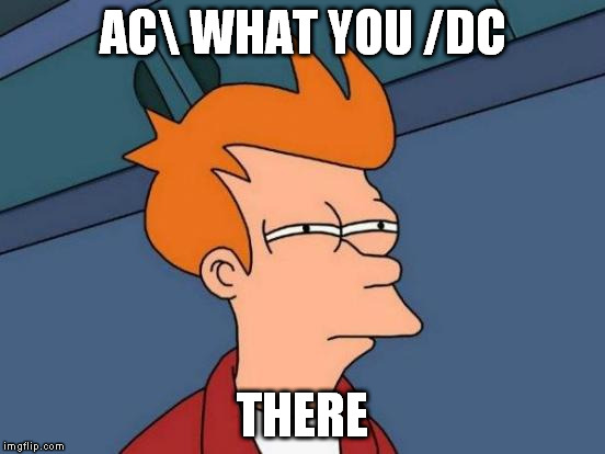 Futurama Fry Meme | AC WHAT YOU /DC THERE | image tagged in memes,futurama fry | made w/ Imgflip meme maker