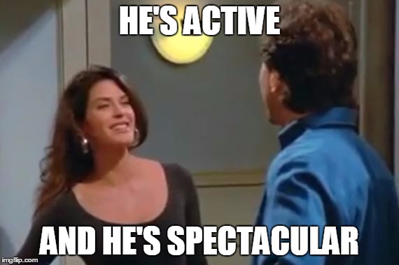 Spectacular | HE'S ACTIVE AND HE'S SPECTACULAR | image tagged in spectacular | made w/ Imgflip meme maker