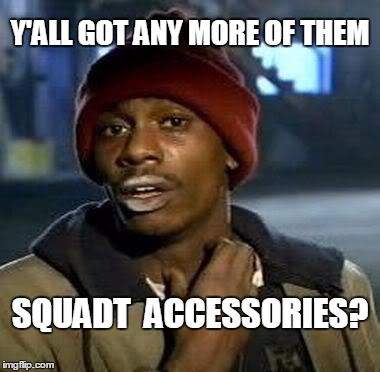 Y'all Got Any More Of That Meme | Y'ALL GOT ANY MORE OF THEM SQUADT  ACCESSORIES? | image tagged in tyrone biggums | made w/ Imgflip meme maker