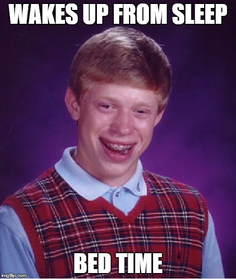 Bad Luck Brian | WAKES UP FROM SLEEP BED TIME | image tagged in memes,bad luck brian | made w/ Imgflip meme maker