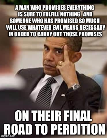 348 Days And Counting | A MAN WHO PROMISES EVERYTHING IS SURE TO FULFILL NOTHING   AND SOMEONE WHO HAS PROMISED SO MUCH   WILL USE WHATEVER EVIL MEANS NECESSARY IN  | image tagged in obama stick it up,obama,president,syria,refugees,election 2016 | made w/ Imgflip meme maker