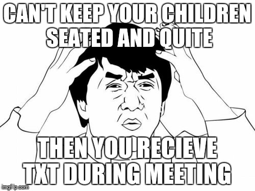 Narcotics Anonymous 
 | CAN'T KEEP YOUR CHILDREN SEATED AND QUITE THEN YOU RECIEVE TXT DURING MEETING | image tagged in memes,jackie chan wtf | made w/ Imgflip meme maker