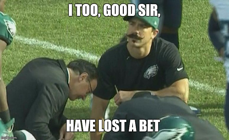 Eagle's Trainer Mustache  | I TOO, GOOD SIR, HAVE LOST A BET | image tagged in philadelphia eagles,mustache | made w/ Imgflip meme maker