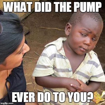 Third World Skeptical Kid Meme | WHAT DID THE PUMP EVER DO TO YOU? | image tagged in memes,third world skeptical kid | made w/ Imgflip meme maker