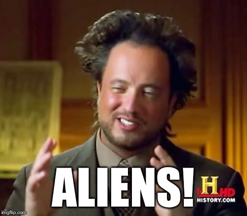 Ancient Aliens Meme | ALIENS! | image tagged in memes,ancient aliens | made w/ Imgflip meme maker