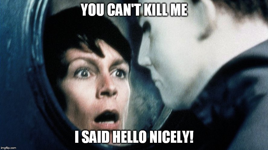 YOU CAN'T KILL ME I SAID HELLO NICELY! | made w/ Imgflip meme maker