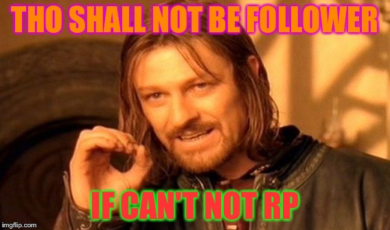 One Does Not Simply | THO SHALL NOT BE FOLLOWER IF CAN'T NOT RP | image tagged in memes,one does not simply | made w/ Imgflip meme maker