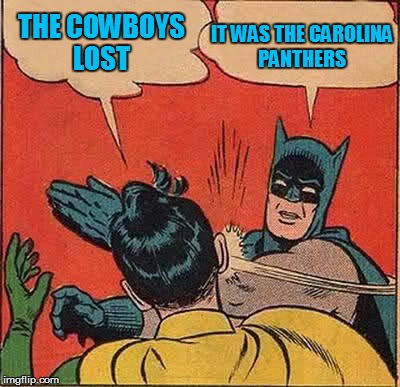 33 10 Panthers | THE COWBOYS LOST IT WAS THE CAROLINA PANTHERS | image tagged in memes,batman slapping robin,carolina panthers,panthers and cowboys,nfl,football meme | made w/ Imgflip meme maker