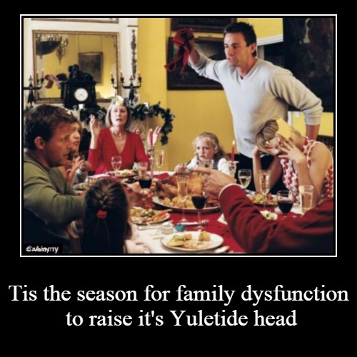Family dysfunction  | Tis the season for family dysfunction to raise it's Yuletide head | | image tagged in funny,demotivationals,x-mas | made w/ Imgflip demotivational maker