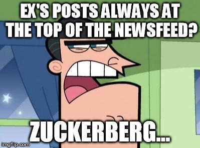 Dinkleberg | EX'S POSTS ALWAYS AT THE TOP OF THE NEWSFEED? ZUCKERBERG... | image tagged in dinkleberg,AdviceAnimals | made w/ Imgflip meme maker