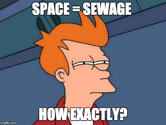 Futurama Fry Meme | SPACE = SEWAGE HOW EXACTLY? | image tagged in memes,futurama fry | made w/ Imgflip meme maker