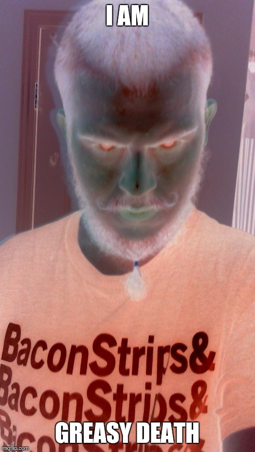 Death by bacon | I AM GREASY DEATH | image tagged in bacon,i love bacon,bruh,beard,demon,epic | made w/ Imgflip meme maker