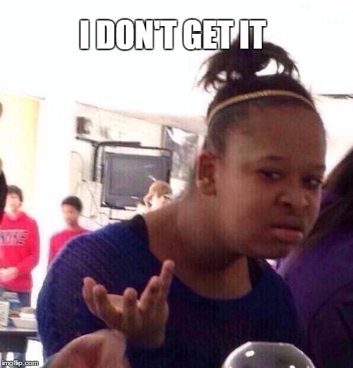 Black Girl Wat Meme | I DON'T GET IT | image tagged in memes,black girl wat | made w/ Imgflip meme maker