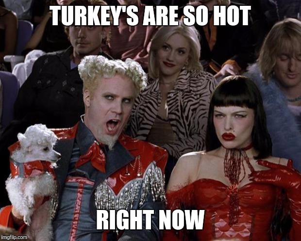 Mugatu So Hot Right Now Meme | TURKEY'S ARE SO HOT RIGHT NOW | image tagged in memes,mugatu so hot right now | made w/ Imgflip meme maker