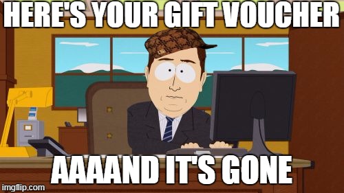 Aaaaand Its Gone | HERE'S YOUR GIFT VOUCHER AAAAND IT'S GONE | image tagged in memes,aaaaand its gone,scumbag | made w/ Imgflip meme maker