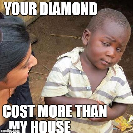 Third World Skeptical Kid | YOUR DIAMOND COST MORE THAN MY HOUSE | image tagged in memes,third world skeptical kid | made w/ Imgflip meme maker