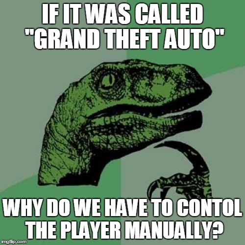 Philosoraptor | IF IT WAS CALLED "GRAND THEFT AUTO" WHY DO WE HAVE TO CONTOL THE PLAYER MANUALLY? | image tagged in memes,philosoraptor | made w/ Imgflip meme maker