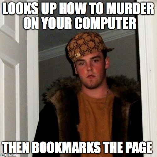 Scumbag Steve Research | LOOKS UP HOW TO MURDER ON YOUR COMPUTER THEN BOOKMARKS THE PAGE | image tagged in memes,scumbag steve,murder,research,bookmark | made w/ Imgflip meme maker