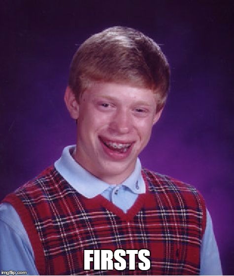 Bad Luck Brian Meme | FIRSTS | image tagged in memes,bad luck brian | made w/ Imgflip meme maker