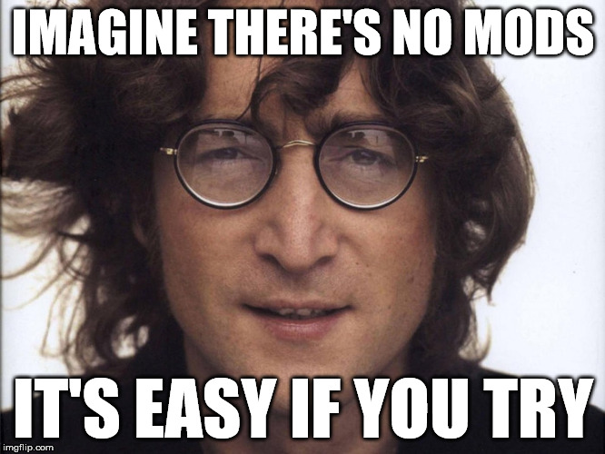 john lemon | IMAGINE THERE'S NO MODS IT'S EASY IF YOU TRY | image tagged in john lennon | made w/ Imgflip meme maker