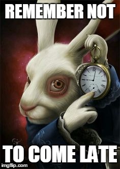 white rabbit | REMEMBER NOT TO COME LATE | image tagged in white | made w/ Imgflip meme maker
