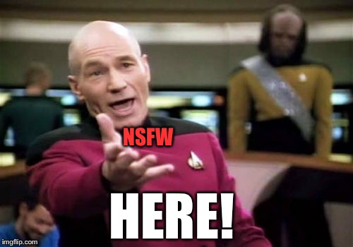 imgflip mods be like... | HERE! NSFW | image tagged in memes,picard wtf | made w/ Imgflip meme maker