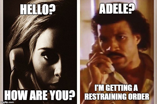 HELLO? HOW ARE YOU? ADELE? I'M GETTING A RESTRAINING ORDER | image tagged in adele hello | made w/ Imgflip meme maker