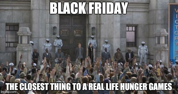 Hunger Games Salute | BLACK FRIDAY THE CLOSEST THING TO A REAL LIFE HUNGER GAMES | image tagged in hunger games salute | made w/ Imgflip meme maker