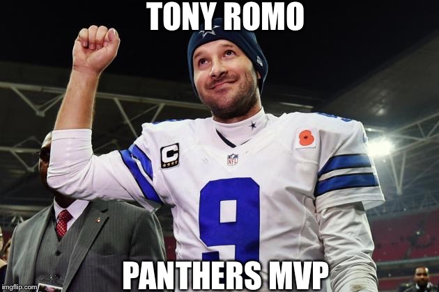 TONY ROMO PANTHERS MVP | image tagged in tony romo,carolina panthers | made w/ Imgflip meme maker
