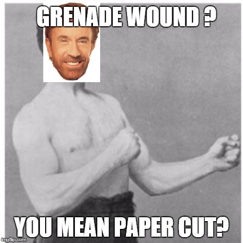 Overly Manly Man Meme | GRENADE WOUND ? YOU MEAN PAPER CUT? | image tagged in memes,overly manly man,chuck norris,badass | made w/ Imgflip meme maker