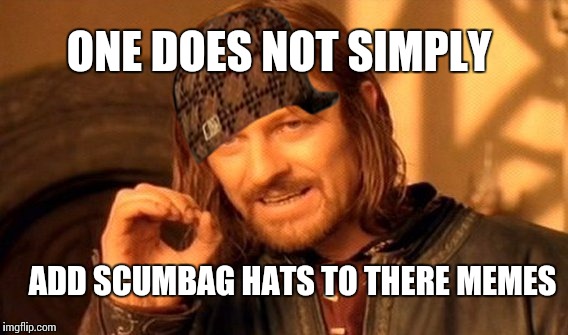 One Does Not Simply | ONE DOES NOT SIMPLY ADD SCUMBAG HATS TO THERE MEMES | image tagged in memes,one does not simply,scumbag | made w/ Imgflip meme maker