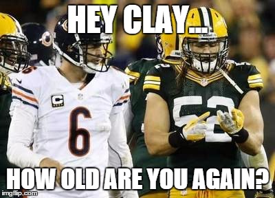Packers | HEY CLAY... HOW OLD ARE YOU AGAIN? | image tagged in memes,packers | made w/ Imgflip meme maker