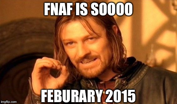 One Does Not Simply | FNAF IS SOOOO FEBURARY 2015 | image tagged in memes,one does not simply | made w/ Imgflip meme maker