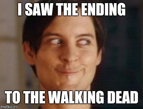 Seeing the Walking Dead Before Others | I SAW THE ENDING TO THE WALKING DEAD | image tagged in memes,spiderman peter parker,the walking dead,ending,seeing | made w/ Imgflip meme maker